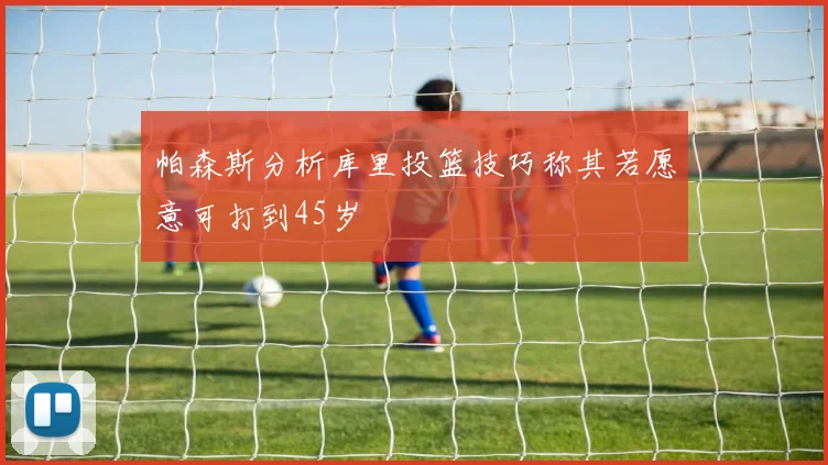 帕森斯分析库里投篮技巧称其若愿意可打到45岁