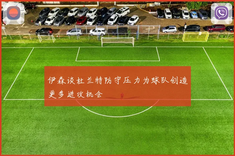 伊森谈杜兰特防守压力为球队创造更多进攻机会