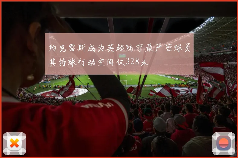 约克雷斯成为英超防守最严密球员其持球行动空间仅328米